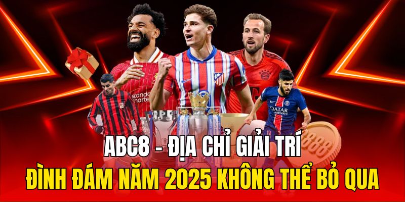 ABC8 - Địa chỉ giải trí đình đám năm 2025 không thể bỏ qua