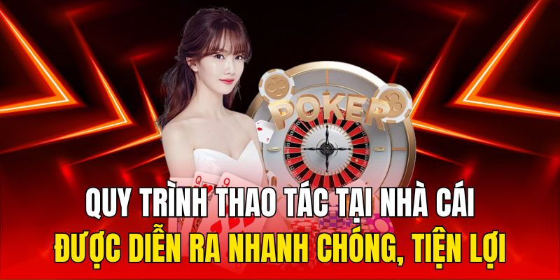 Quy trình thao tác tại nhà cái được diễn ra nhanh chóng, tiện lợi