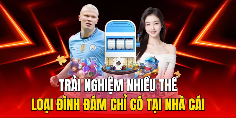 Trải nghiệm nhiều thể loại đình đám chỉ có tại nhà cái